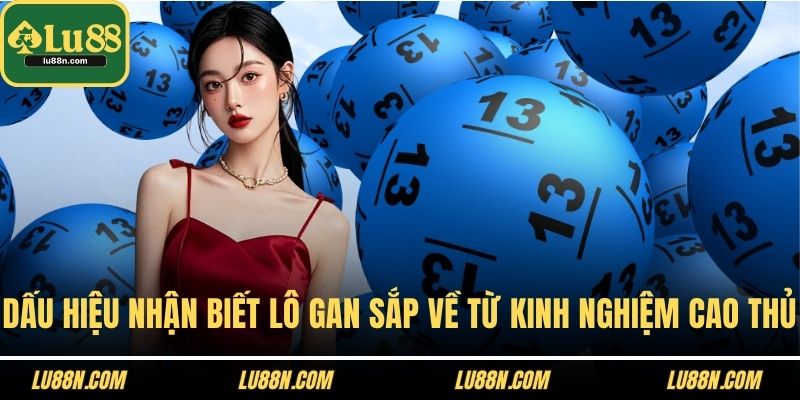 Dấu hiệu nhận biết lô gan sắp về từ kinh nghiệm cao thủ