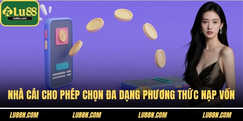 Nhà cái cho phép lựa chọn đa dạng phương thức nạp vốn