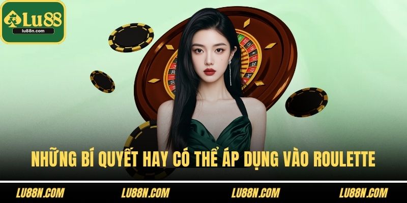 Những bí quyết hay có thể áp dụng vào Roulette
